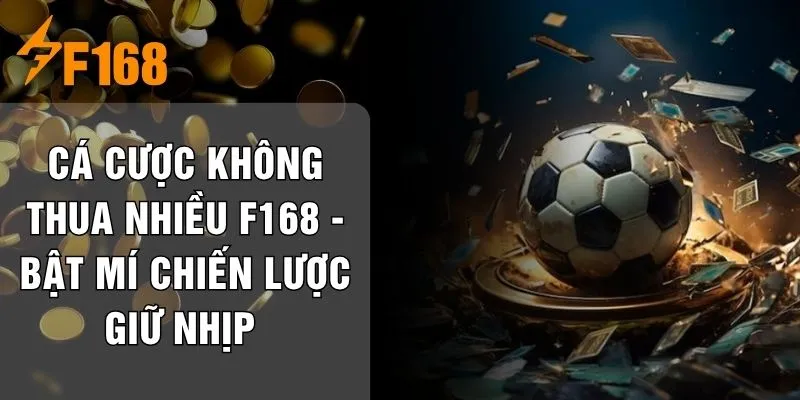 Cá Cược Không Thua Nhiều F168 - Bật Mí Chiến Lược Giữ Nhịp