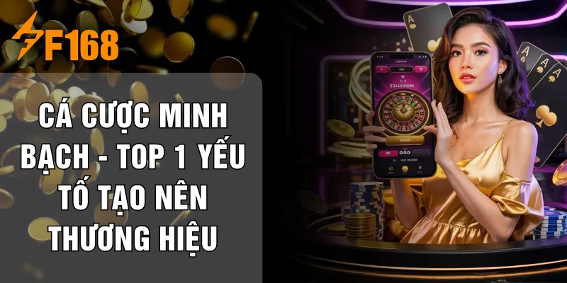 Cá Cược Minh Bạch - Top 1 Yếu Tố Tạo Nên Thương Hiệu