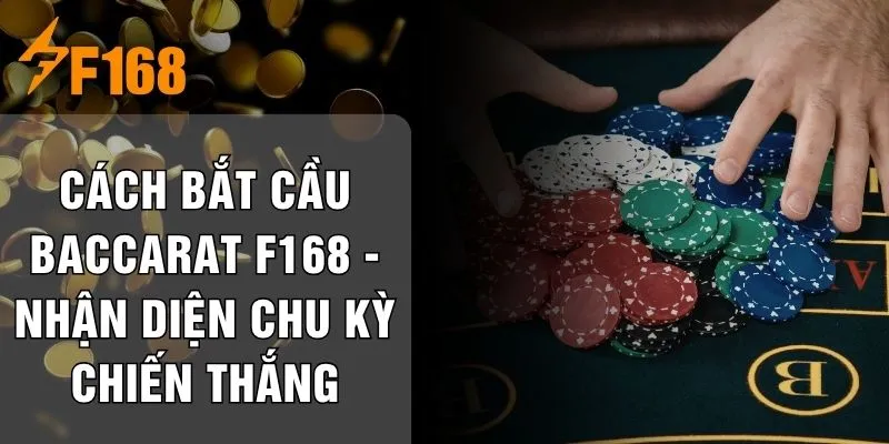 Cách Bắt Cầu Baccarat F168 - Nhận Diện Chu Kỳ Chiến Thắng