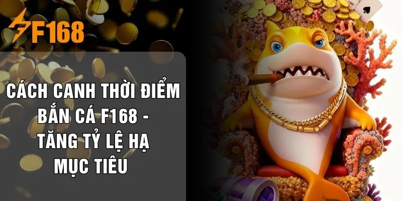 Cách Canh Thời Điểm Bắn Cá F168 - Tăng Tỷ Lệ Hạ Mục Tiêu