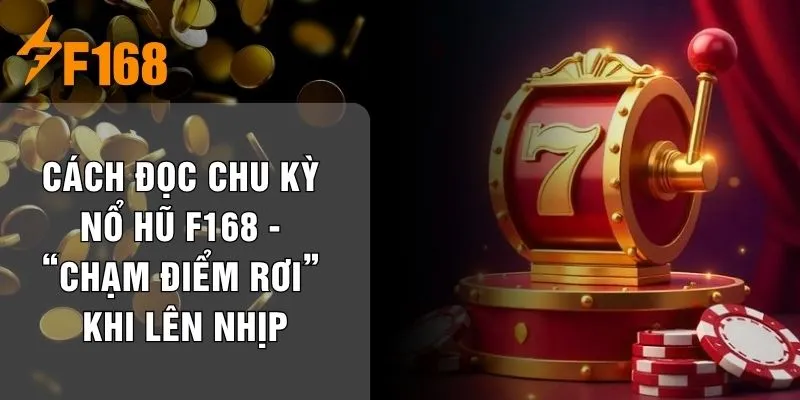 Cách Đọc Chu Kỳ Nổ Hũ F168 - “Chạm Điểm Rơi” Khi Lên Nhịp