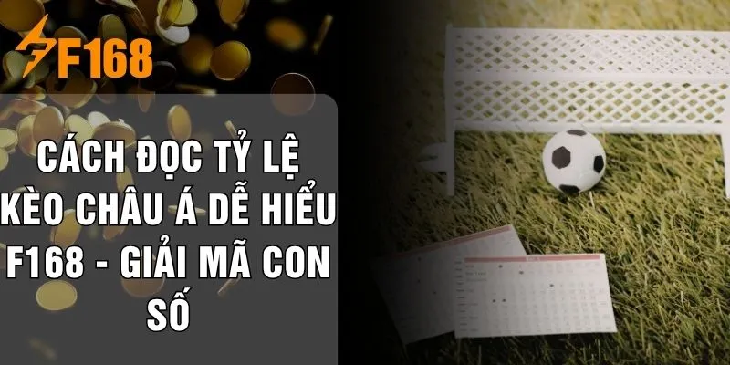 Cách Đọc Tỷ Lệ Kèo Châu Á Dễ Hiểu F168 - Giải Mã Con Số