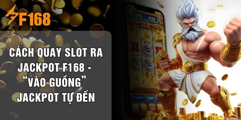Cách Quay Slot Ra Jackpot F168 - “Vào Guồng” Jackpot Tự Đến