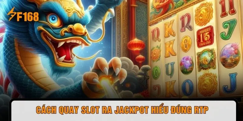 Cách quay slot ra Jackpot hiểu đúng RTP 