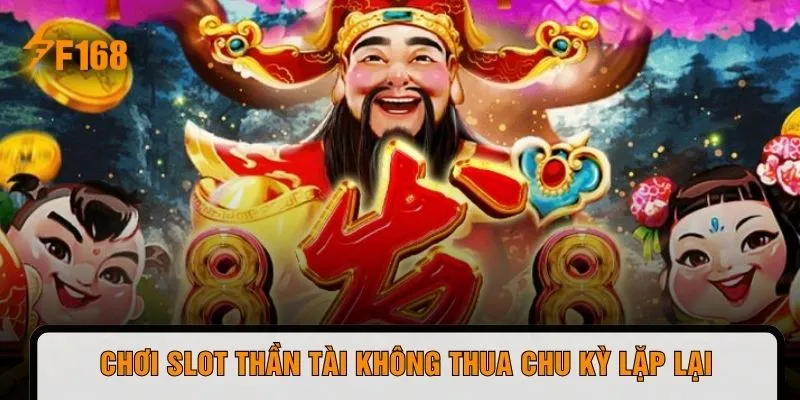 Chơi slot Thần Tài không thua chu kỳ lặp lại