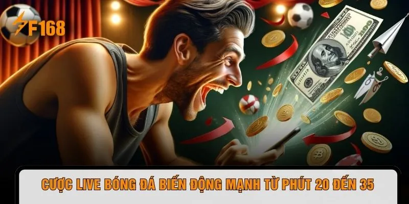 Cược live bóng đá biến động mạnh từ phút 20 đến 35