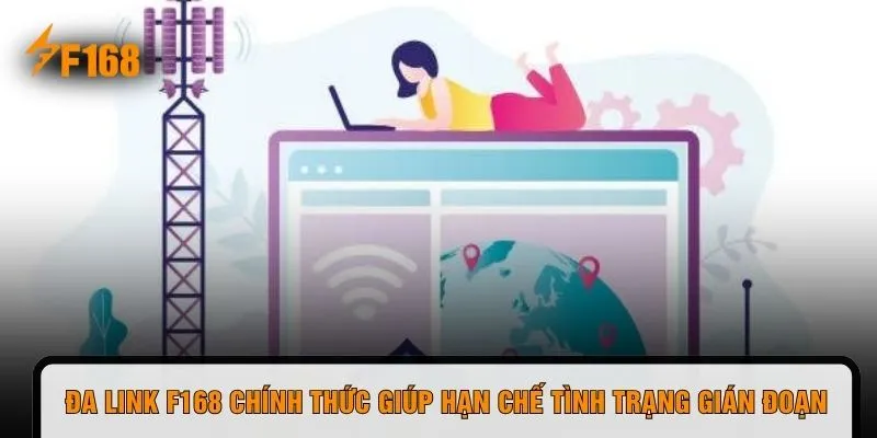 Đa link F168 chính thức giúp hạn chế tình trạng gián đoạn