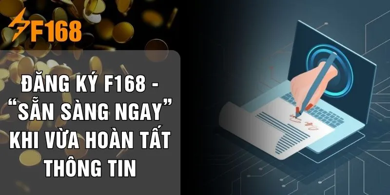 Đăng Ký F168 - “Sẵn Sàng Ngay” Khi Vừa Hoàn Tất Thông Tin
