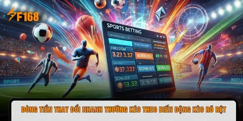 Dòng tiền thay đổi nhanh thường kéo theo biến động kèo rõ rệt