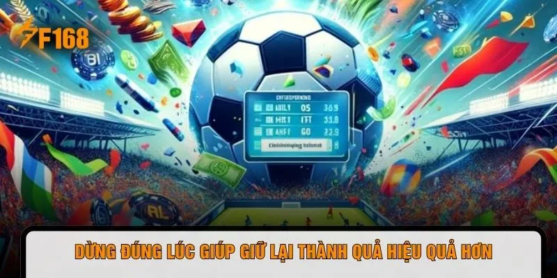 Dừng đúng lúc giúp giữ lại thành quả hiệu quả hơn