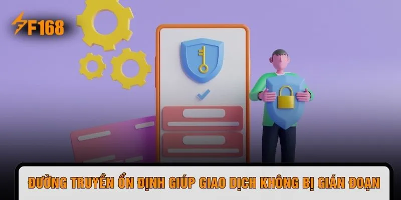 Đường truyền ổn định giúp giao dịch không bị gián đoạn