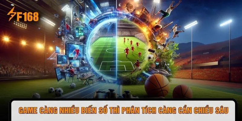 Game càng nhiều biến số thì phân tích càng cần chiều sâu