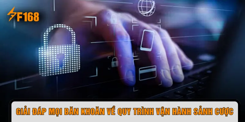 Giải đáp mọi băn khoăn về quy trình vận hành sảnh cược