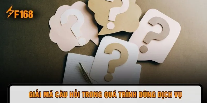 Giải mã câu hỏi trong quá trình dùng dịch vụ