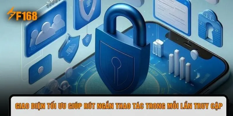 Giao diện tối ưu giúp rút ngắn thao tác trong mỗi lần truy cập