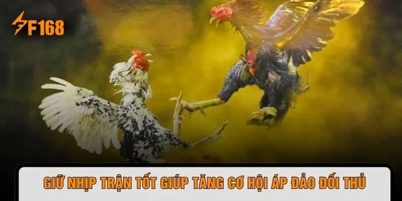 Giữ nhịp trận tốt giúp tăng cơ hội áp đảo đối thủ