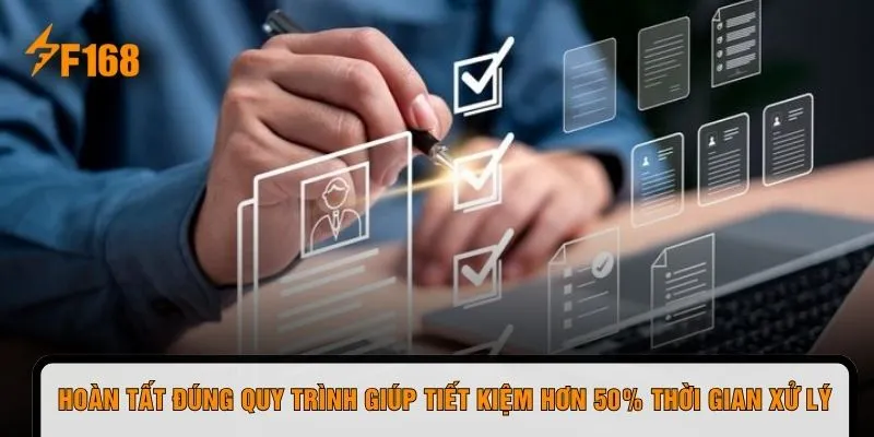 Hoàn tất đúng quy trình giúp tiết kiệm hơn 50% thời gian xử lý