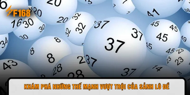 Khám phá những thế mạnh vượt trội của sảnh lô đề
