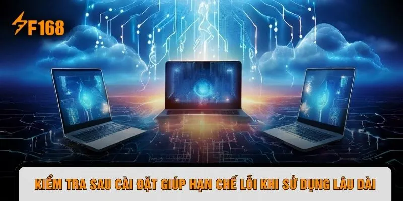 Kiểm tra sau cài đặt giúp hạn chế lỗi khi sử dụng lâu dài