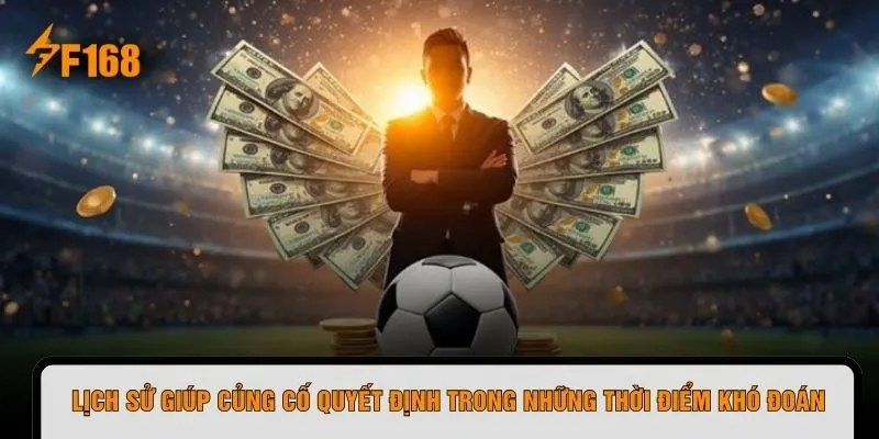 Lịch sử giúp củng cố quyết định trong những thời điểm khó đoán