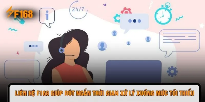 Liên hệ F168 giúp rút ngắn thời gian xử lý xuống mức tối thiểu