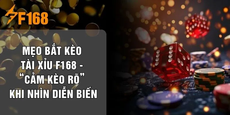 Mẹo Bắt Kèo Tài Xỉu F168 - “Cảm Kèo Rõ” Khi Nhìn Diễn Biến