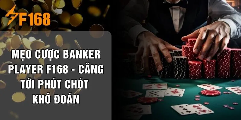 Mẹo Cược Banker Player F168 - Căng Tới Phút Chót Khó Đoán