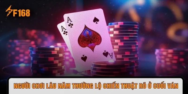 Người chơi lâu năm thường lộ chiến thuật rõ ở cuối ván