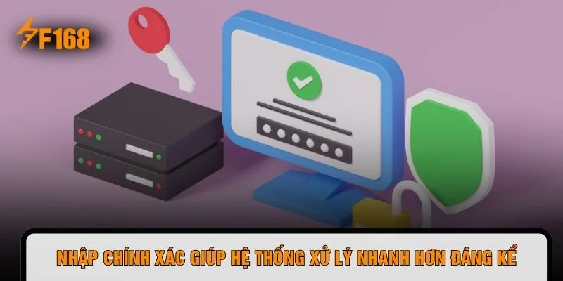 Nhập chính xác giúp hệ thống xử lý nhanh hơn đáng kể
