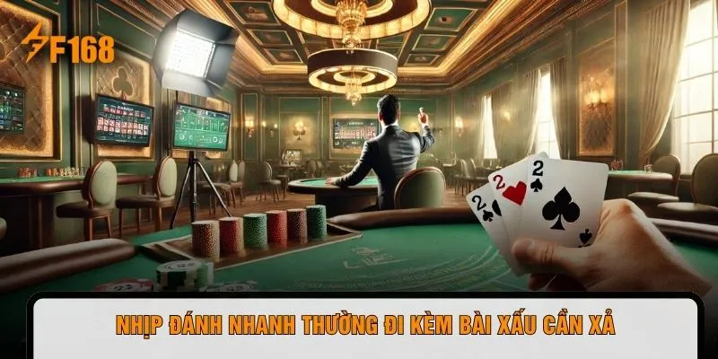 Nhịp đánh nhanh thường đi kèm bài xấu cần xả