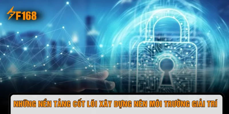 Những nền tảng cốt lõi xây dựng nên môi trường giải trí