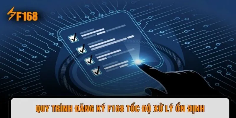 Quy trình đăng ký F168 tốc độ xử lý ổn định