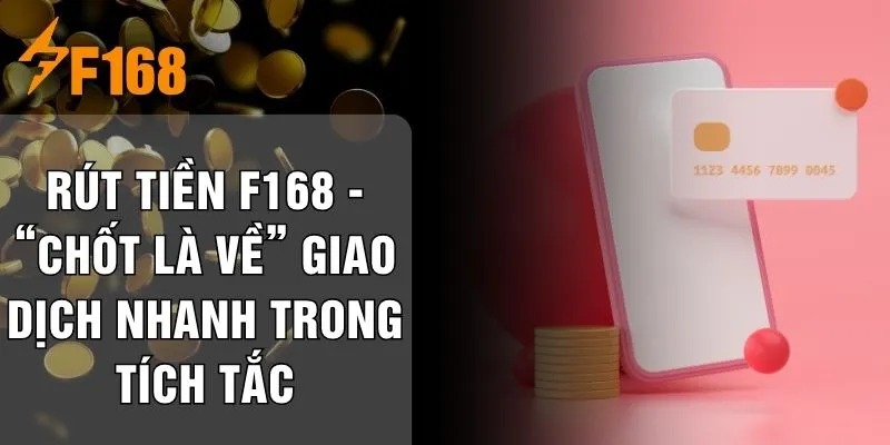 Rút Tiền F168 - “Chốt Là Về” Giao Dịch Nhanh Trong Tích Tắc