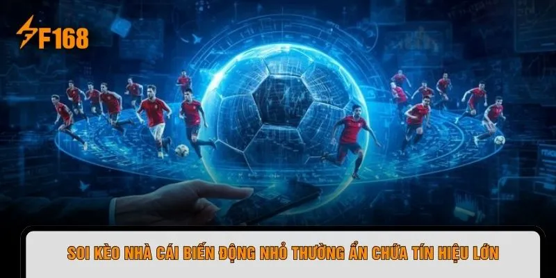 Soi kèo nhà cái biến động nhỏ thường ẩn chứa tín hiệu lớn