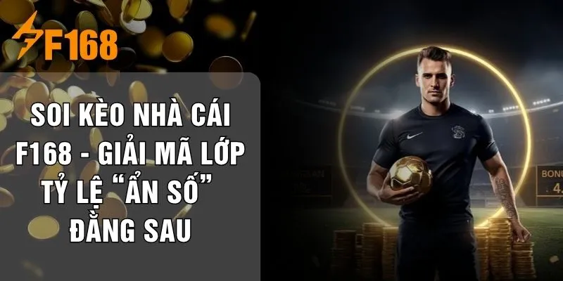 Soi Kèo Nhà Cái F168 - Giải Mã Lớp Tỷ Lệ “Ẩn Số” Đằng Sau