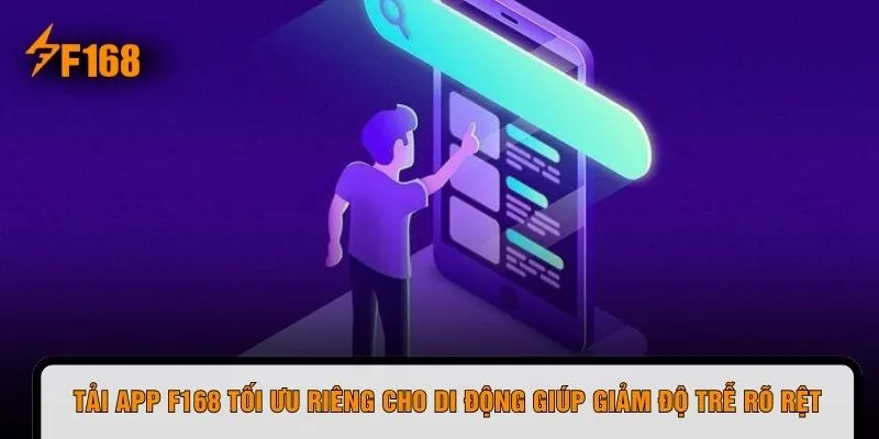 Tải app F168 tối ưu riêng cho di động giúp giảm độ trễ rõ rệt