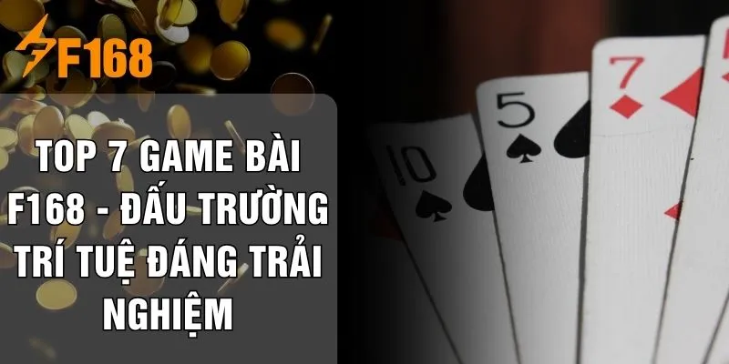 Top 7 Game Bài F168 - Đấu Trường Trí Tuệ Đáng Trải Nghiệm