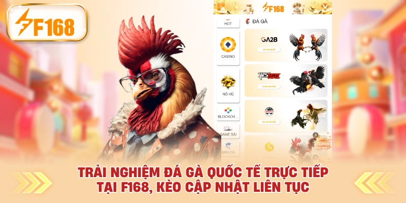 Trải nghiệm đá gà quốc tế trực tiếp tại F168, kèo cập nhật liên tục